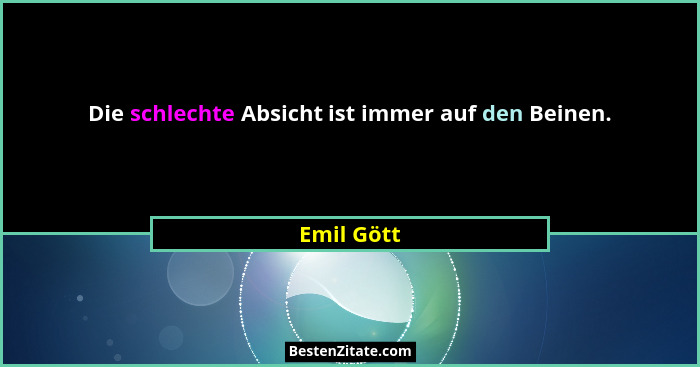Die schlechte Absicht ist immer auf den Beinen.... - Emil Gött