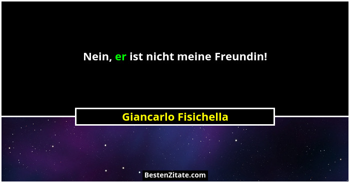 Nein, er ist nicht meine Freundin!... - Giancarlo Fisichella
