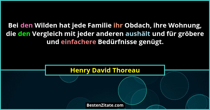 Bei den Wilden hat jede Familie ihr Obdach, ihre Wohnung, die den Vergleich mit jeder anderen aushält und für gröbere und einfac... - Henry David Thoreau