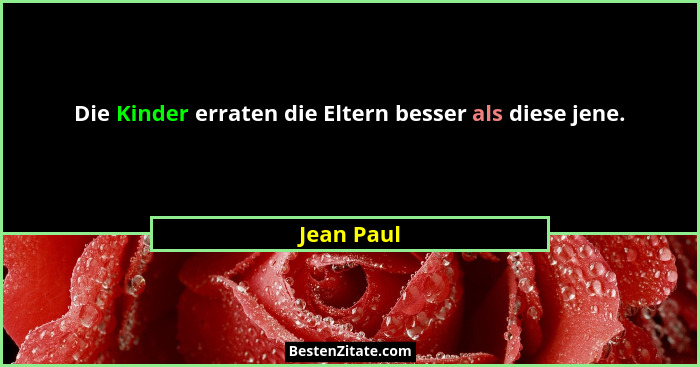 Die Kinder erraten die Eltern besser als diese jene.... - Jean Paul