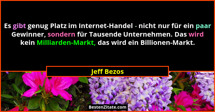 Es gibt genug Platz im Internet-Handel - nicht nur für ein paar Gewinner, sondern für Tausende Unternehmen. Das wird kein Milliarden-Mark... - Jeff Bezos