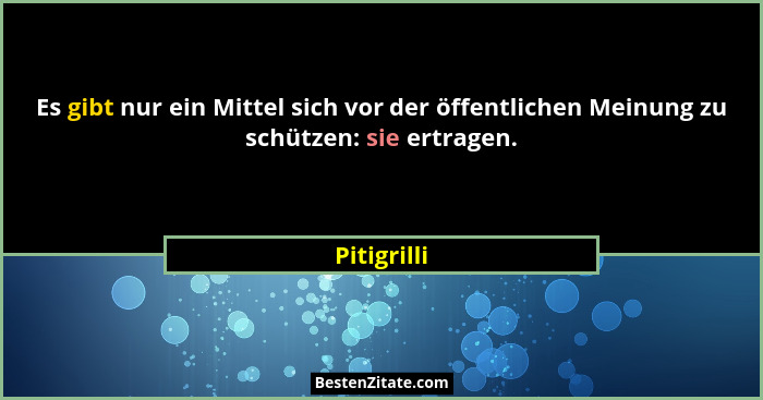 Es gibt nur ein Mittel sich vor der öffentlichen Meinung zu schützen: sie ertragen.... - Pitigrilli