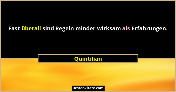 Fast überall sind Regeln minder wirksam als Erfahrungen.... - Quintilian
