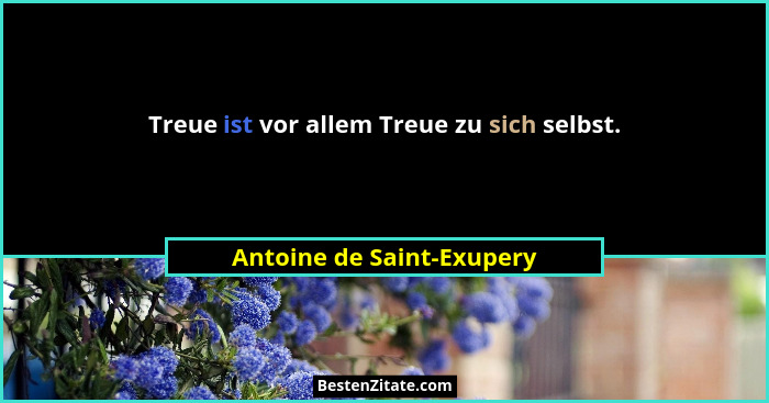 Treue ist vor allem Treue zu sich selbst.... - Antoine de Saint-Exupery