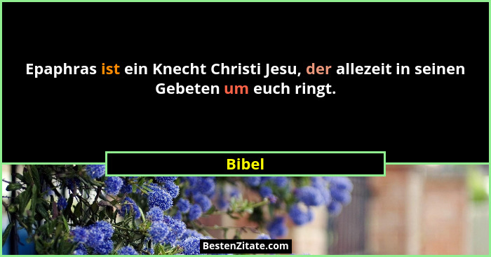 Epaphras ist ein Knecht Christi Jesu, der allezeit in seinen Gebeten um euch ringt.... - Bibel