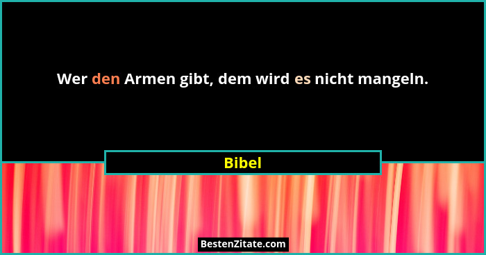Wer den Armen gibt, dem wird es nicht mangeln.... - Bibel
