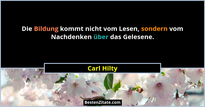 Die Bildung kommt nicht vom Lesen, sondern vom Nachdenken über das Gelesene.... - Carl Hilty