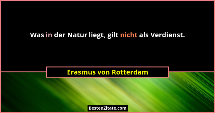 Was in der Natur liegt, gilt nicht als Verdienst.... - Erasmus von Rotterdam