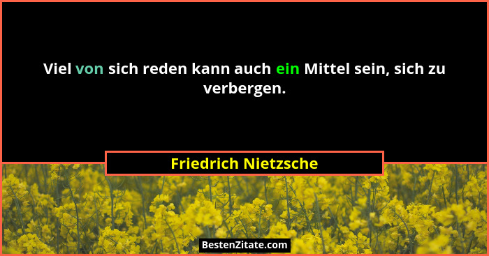 Viel von sich reden kann auch ein Mittel sein, sich zu verbergen.... - Friedrich Nietzsche