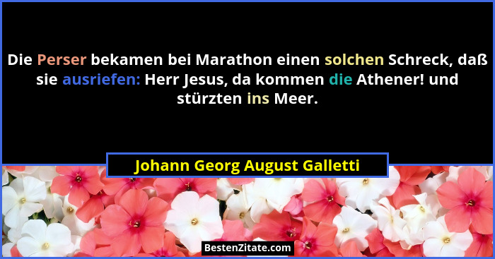 Die Perser bekamen bei Marathon einen solchen Schreck, daß sie ausriefen: Herr Jesus, da kommen die Athener! und stürzt... - Johann Georg August Galletti