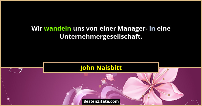 Wir wandeln uns von einer Manager- in eine Unternehmergesellschaft.... - John Naisbitt