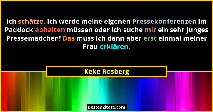 Ich schätze, ich werde meine eigenen Pressekonferenzen im Paddock abhalten müssen oder ich suche mir ein sehr junges Pressemädchen! Das... - Keke Rosberg