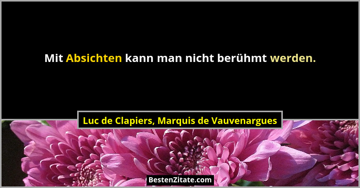 Mit Absichten kann man nicht berühmt werden.... - Luc de Clapiers, Marquis de Vauvenargues
