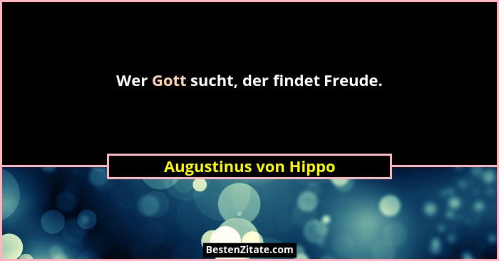 Wer Gott sucht, der findet Freude.... - Augustinus von Hippo