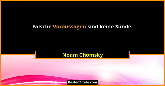 Falsche Voraussagen sind keine Sünde.... - Noam Chomsky