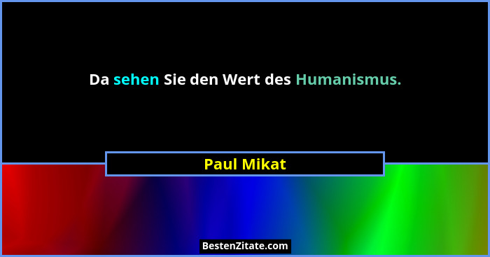 Da sehen Sie den Wert des Humanismus.... - Paul Mikat