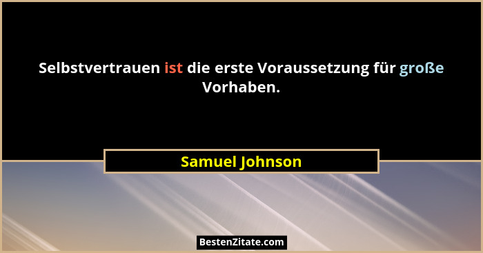 Selbstvertrauen ist die erste Voraussetzung für große Vorhaben.... - Samuel Johnson