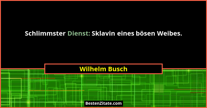 Schlimmster Dienst: Sklavin eines bösen Weibes.... - Wilhelm Busch
