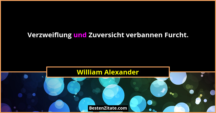 Verzweiflung und Zuversicht verbannen Furcht.... - William Alexander