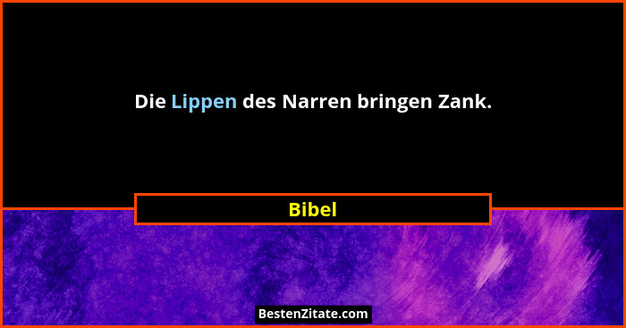 Die Lippen des Narren bringen Zank.... - Bibel