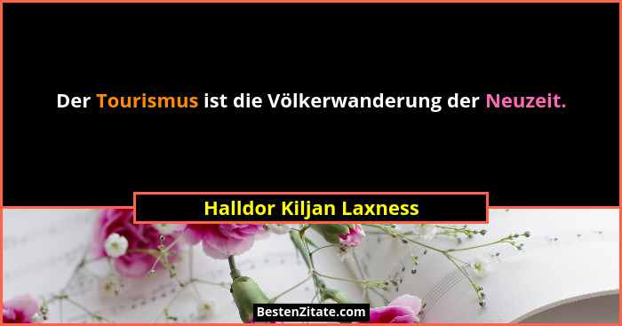 Der Tourismus ist die Völkerwanderung der Neuzeit.... - Halldor Kiljan Laxness