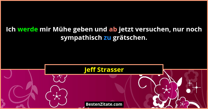 Ich werde mir Mühe geben und ab jetzt versuchen, nur noch sympathisch zu grätschen.... - Jeff Strasser