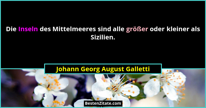Die Inseln des Mittelmeeres sind alle größer oder kleiner als Sizilien.... - Johann Georg August Galletti