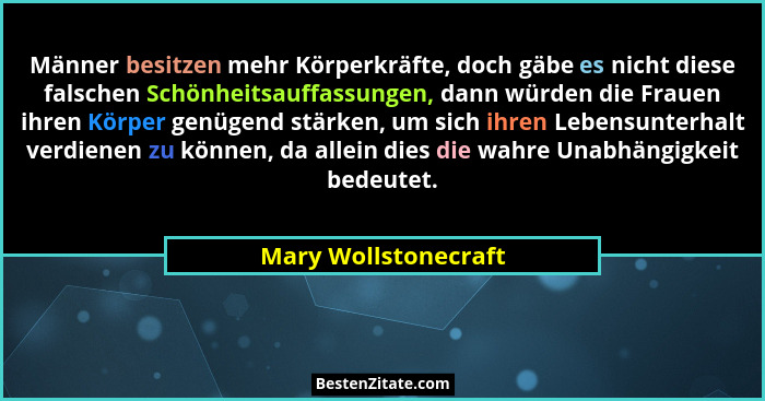 Männer besitzen mehr Körperkräfte, doch gäbe es nicht diese falschen Schönheitsauffassungen, dann würden die Frauen ihren Körper... - Mary Wollstonecraft