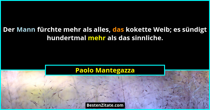 Der Mann fürchte mehr als alles, das kokette Weib; es sündigt hundertmal mehr als das sinnliche.... - Paolo Mantegazza