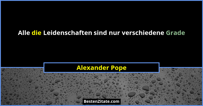 Alle die Leidenschaften sind nur verschiedene Grade... - Alexander Pope