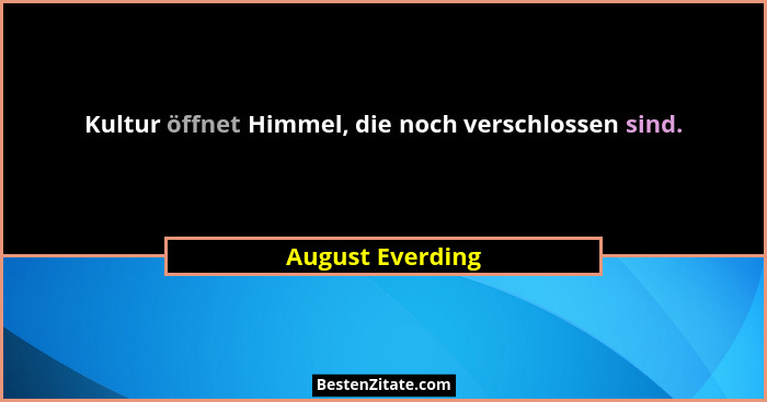 Kultur öffnet Himmel, die noch verschlossen sind.... - August Everding