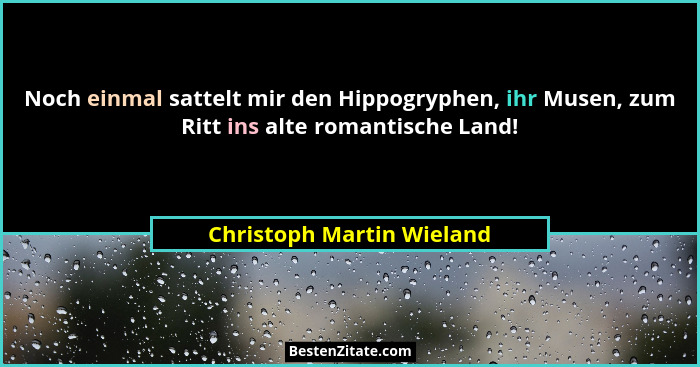 Noch einmal sattelt mir den Hippogryphen, ihr Musen, zum Ritt ins alte romantische Land!... - Christoph Martin Wieland