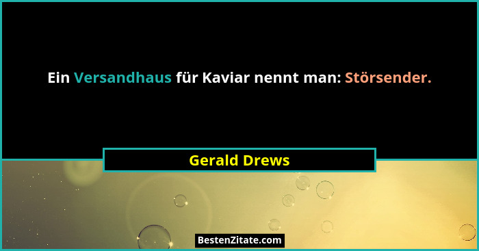 Ein Versandhaus für Kaviar nennt man: Störsender.... - Gerald Drews