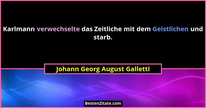 Karlmann verwechselte das Zeitliche mit dem Geistlichen und starb.... - Johann Georg August Galletti