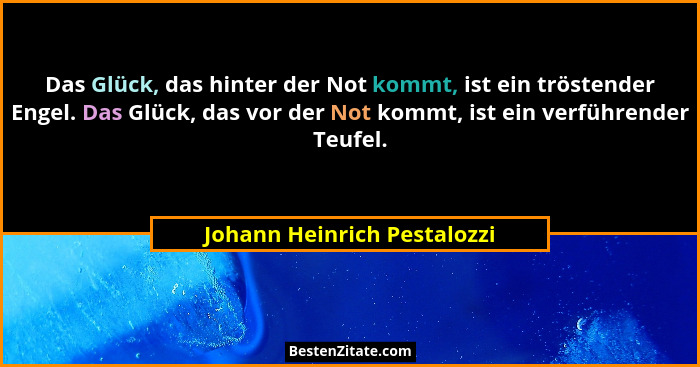 Das Glück, das hinter der Not kommt, ist ein tröstender Engel. Das Glück, das vor der Not kommt, ist ein verführender Teu... - Johann Heinrich Pestalozzi