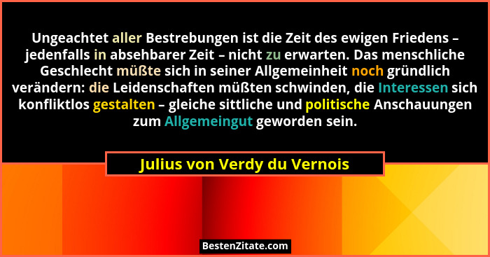 Ungeachtet aller Bestrebungen ist die Zeit des ewigen Friedens – jedenfalls in absehbarer Zeit – nicht zu erwarten. Das... - Julius von Verdy du Vernois