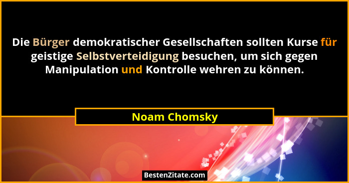 Die Bürger demokratischer Gesellschaften sollten Kurse für geistige Selbstverteidigung besuchen, um sich gegen Manipulation und Kontrol... - Noam Chomsky