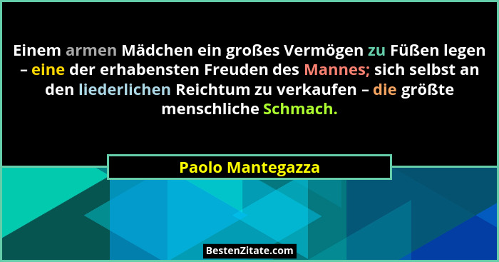 Einem armen Mädchen ein großes Vermögen zu Füßen legen – eine der erhabensten Freuden des Mannes; sich selbst an den liederlichen R... - Paolo Mantegazza