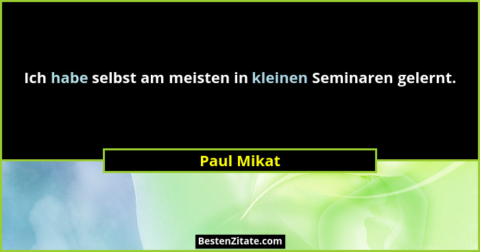 Ich habe selbst am meisten in kleinen Seminaren gelernt.... - Paul Mikat