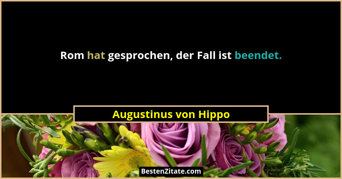 Rom hat gesprochen, der Fall ist beendet.... - Augustinus von Hippo