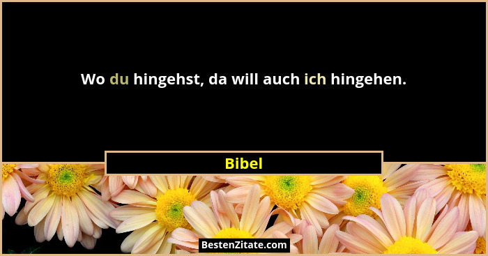 Wo du hingehst, da will auch ich hingehen.... - Bibel