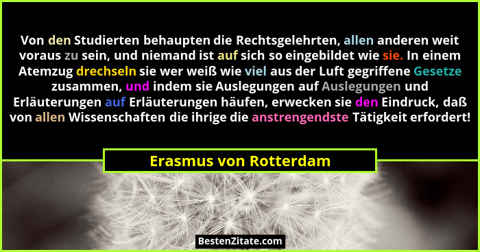 Von den Studierten behaupten die Rechtsgelehrten, allen anderen weit voraus zu sein, und niemand ist auf sich so eingebildet w... - Erasmus von Rotterdam