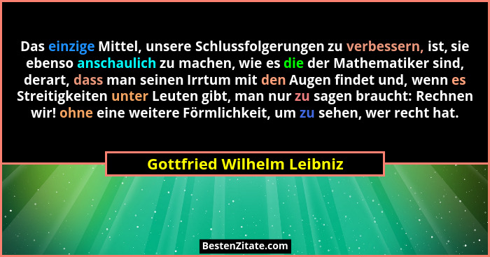 Das einzige Mittel, unsere Schlussfolgerungen zu verbessern, ist, sie ebenso anschaulich zu machen, wie es die der Mathema... - Gottfried Wilhelm Leibniz