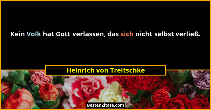 Kein Volk hat Gott verlassen, das sich nicht selbst verließ.... - Heinrich von Treitschke