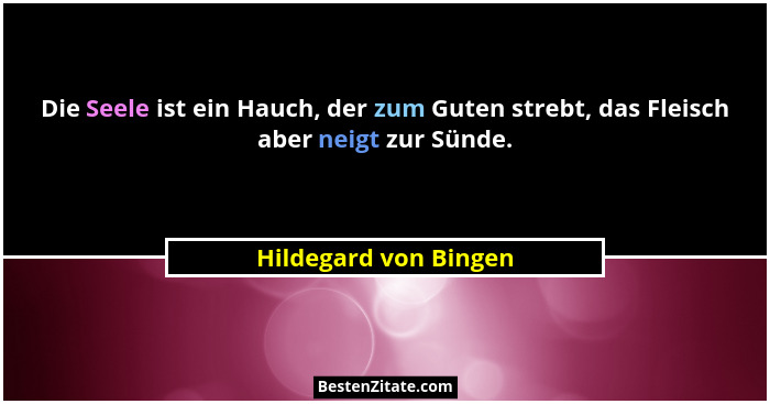 Die Seele ist ein Hauch, der zum Guten strebt, das Fleisch aber neigt zur Sünde.... - Hildegard von Bingen
