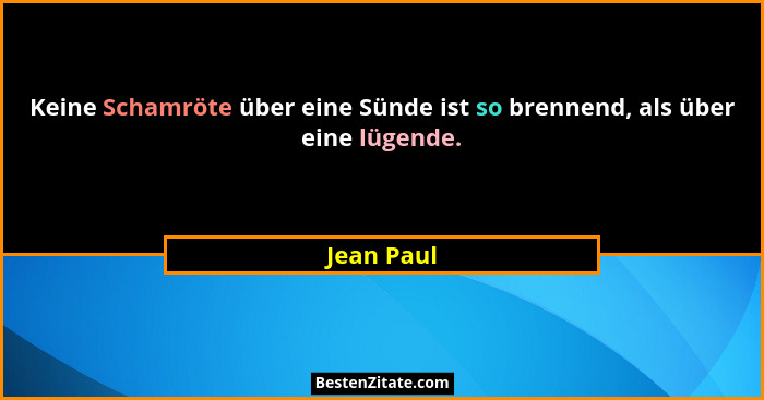 Keine Schamröte über eine Sünde ist so brennend, als über eine lügende.... - Jean Paul