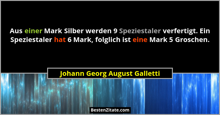 Aus einer Mark Silber werden 9 Speziestaler verfertigt. Ein Speziestaler hat 6 Mark, folglich ist eine Mark 5 Groschen.... - Johann Georg August Galletti