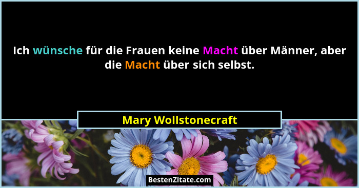Ich wünsche für die Frauen keine Macht über Männer, aber die Macht über sich selbst.... - Mary Wollstonecraft