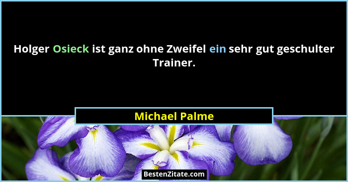 Holger Osieck ist ganz ohne Zweifel ein sehr gut geschulter Trainer.... - Michael Palme