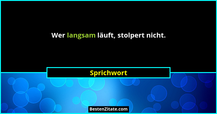 Wer langsam läuft, stolpert nicht.... - Sprichwort